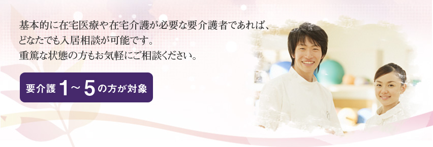 基本的に在宅医療や在宅介護が必要な要介護者であれば、どなたでも入居相談が可能です。重篤な状態の方もお気軽にご相談ください。